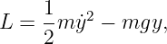     1-   2
L = 2 m ˙y −  mgy,
