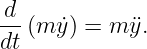 d-(m ˙y) = m ¨y.
dt
