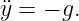 ¨y = − g.
