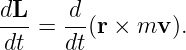 dL    d
---=  --(r × mv ).
dt    dt
