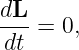 dL-
dt =  0,
