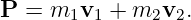 P  = m1v1  + m2v2.

