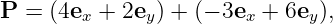 P = (4ex + 2ey ) + (− 3ex + 6ey),
