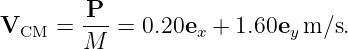 V    =  P--= 0.20e  + 1.60e  m ∕s.
  CM    M          x        y
