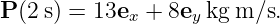 P (2s) = 13ex + 8ey kg m∕s.
