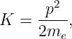     -p2-
K =  2m  ,
        e
