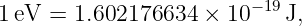 1 eV = 1.602176634  × 10−19J,
