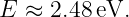 E  ≈ 2.48 eV.
