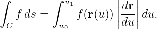 ∫         ∫ u1        |  |
   f ds =     f(r(u )) ||dr||du.
 C         u0         |du|
