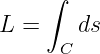     ∫
L =    ds
      C
