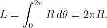      ∫ 2π
L =      R d𝜃 = 2 πR.
      0
