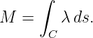       ∫

M  =     λds.
       C
