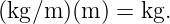 (kg∕m )(m ) = kg.
