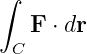 ∫
   F ⋅ dr
  C
