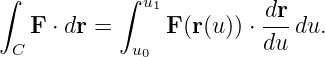 ∫          ∫
              u1         dr
   F ⋅ dr =     F (r(u )) ⋅---du.
 C           u0          du

