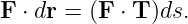 F ⋅ dr = (F ⋅ T )ds.
