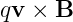 qv × B
