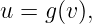 u = g (v ),

