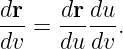 dr-=  drdu-.
dv    dudv
