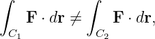 ∫           ∫

   F ⋅ dr ⁄=    F  ⋅ dr,
 C1          C2
