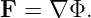 F =  ∇ Φ.
