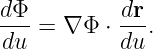 d-Φ         dr-
 du = ∇ Φ ⋅ du.
