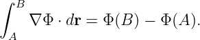 ∫ B
    ∇ Φ ⋅ dr = Φ (B) − Φ (A ).
 A
