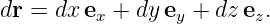dr = dx ex + dyey + dz ez.
