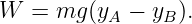 W  =  mg (yA − yB).
