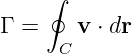      ∮

Γ =     v ⋅ dr
      C
