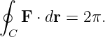 ∮
   F ⋅ dr = 2π.
  C
