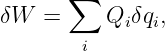       ∑
δW  =     Qiδqi,
        i
