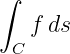 ∫
   f ds
 C
