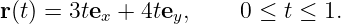 r(t) = 3tex + 4tey,    0 ≤ t ≤ 1.
