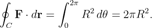 ∮          ∫ 2π
   F ⋅ dr =     R2 d𝜃 = 2πR2.
 C          0
