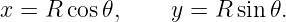 x = R cos 𝜃,    y = R sin 𝜃.
