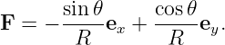 F = − sin-𝜃ex + cos𝜃-ey.
        R        R
