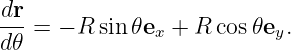 dr-
d𝜃 = − R sin𝜃ex + R cos 𝜃ey.
