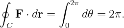 ∮           ∫
              2π
   F  ⋅ dr =    d 𝜃 = 2π.
  C          0

