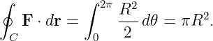 ∮          ∫  2πR2
   F ⋅ dr =     ---d 𝜃 = πR2.
 C           0   2
