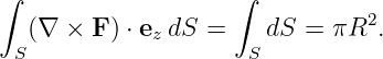 ∫                   ∫
  (∇  × F ) ⋅ ez dS =  dS =  πR2.
 S                   S
