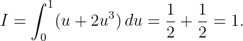     ∫
       1       3       1-  1-
I =     (u + 2u  )du =  2 + 2 = 1.
      0

