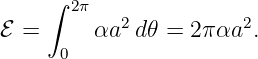      ∫
       2π   2          2
ℰ =      αa  d𝜃 = 2 παa .
      0
