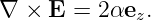 ∇  × E =  2αez.
