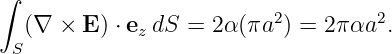 ∫
  (∇ ×  E) ⋅ e dS = 2α (πa2) = 2παa2.
 S           z
