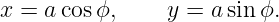 x = a cosϕ,     y = a sin ϕ.
