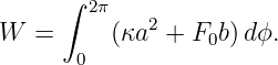       ∫ 2π
W   =     (κa2 + F0b) dϕ.
       0
