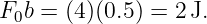 F0b = (4)(0.5) = 2 J.
                                                                                         
                                                                                         
