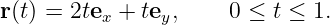 r(t) = 2tex + tey,    0 ≤ t ≤ 1.
