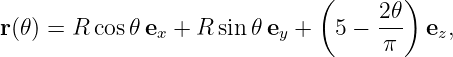                               (        )
                                    2𝜃
r(𝜃) = R cos𝜃 ex + R sin 𝜃ey +   5 − -π-  ez,
